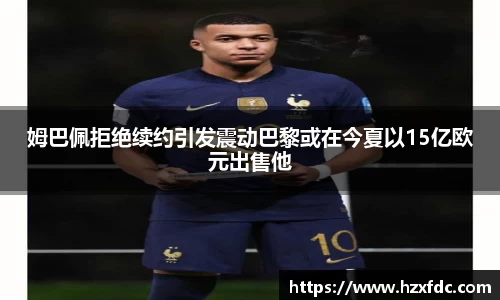 姆巴佩拒绝续约引发震动巴黎或在今夏以15亿欧元出售他