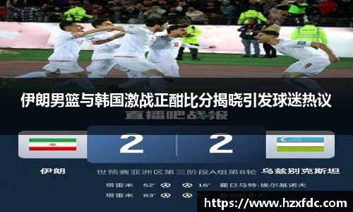 伊朗男篮与韩国激战正酣比分揭晓引发球迷热议