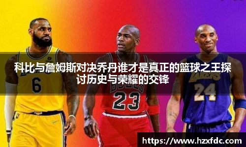 科比与詹姆斯对决乔丹谁才是真正的篮球之王探讨历史与荣耀的交锋