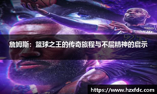 詹姆斯：篮球之王的传奇旅程与不屈精神的启示