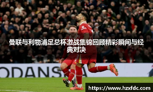 曼联与利物浦足总杯激战集锦回顾精彩瞬间与经典对决