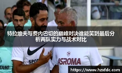 特拉维夫与费内巴切的巅峰对决谁能笑到最后分析两队实力与战术对比