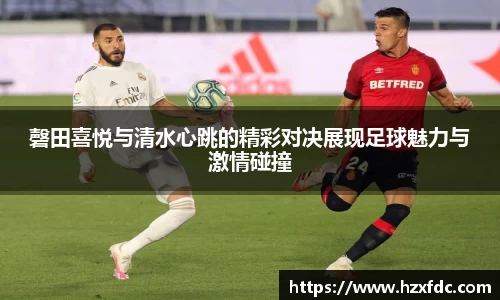 磬田喜悦与清水心跳的精彩对决展现足球魅力与激情碰撞